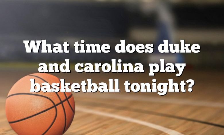 What time does duke and carolina play basketball tonight?