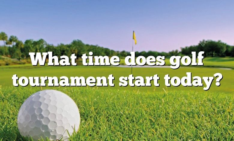 What time does golf tournament start today?