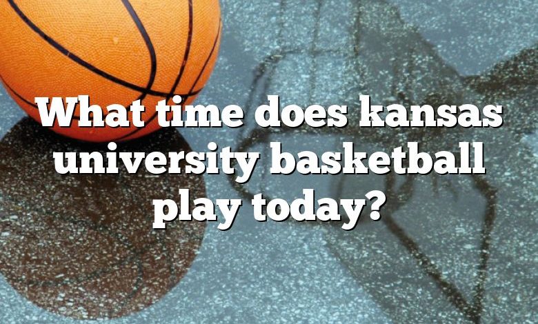 What time does kansas university basketball play today?