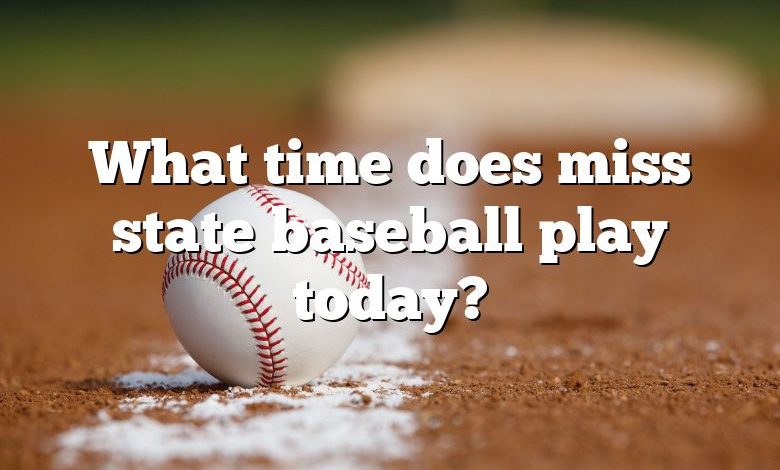 What time does miss state baseball play today?