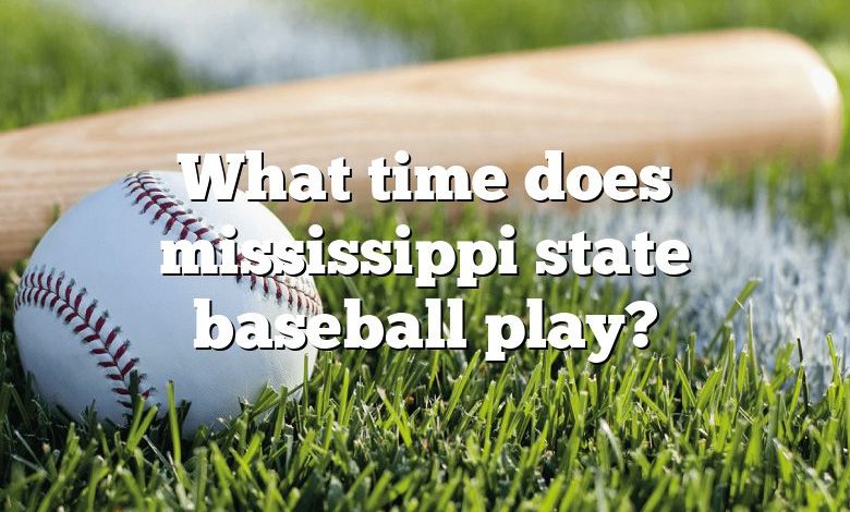 What time does mississippi state baseball play?