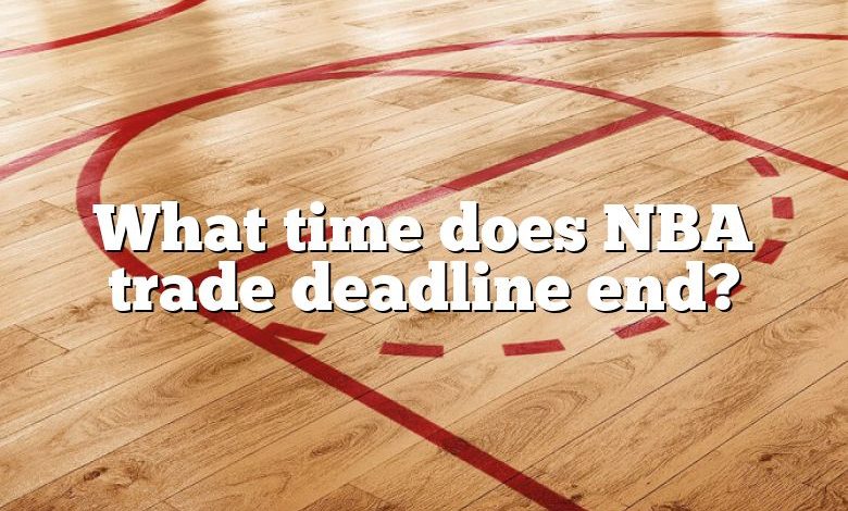 What time does NBA trade deadline end?