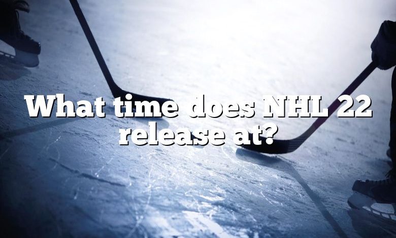 What time does NHL 22 release at?