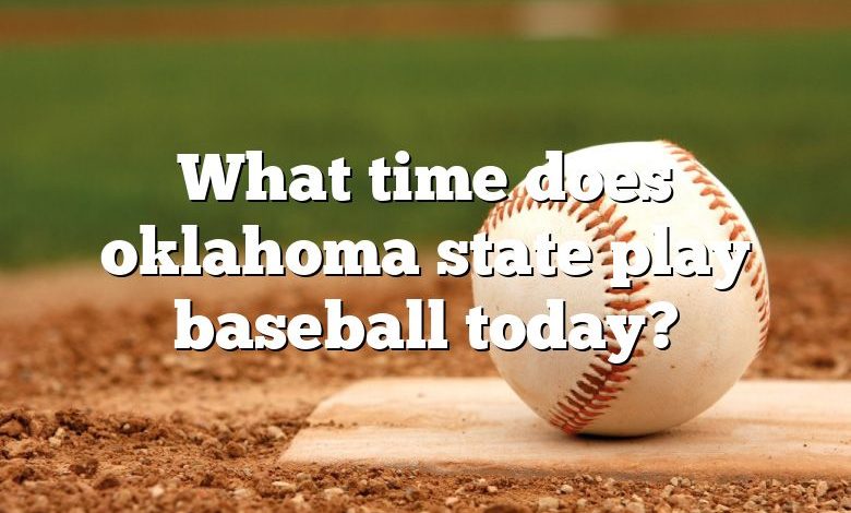 What time does oklahoma state play baseball today?