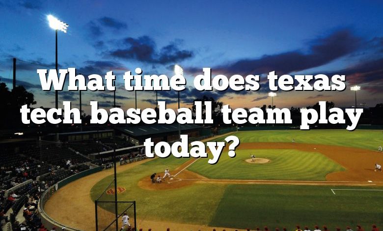 What time does texas tech baseball team play today?