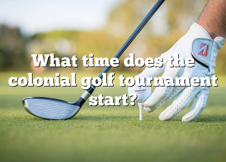 What Time Does The Colonial Golf Tournament Start? DNA Of SPORTS