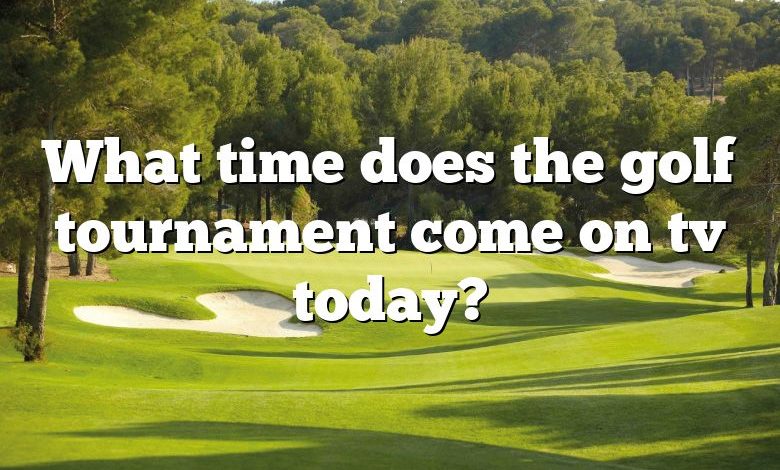 What time does the golf tournament come on tv today?