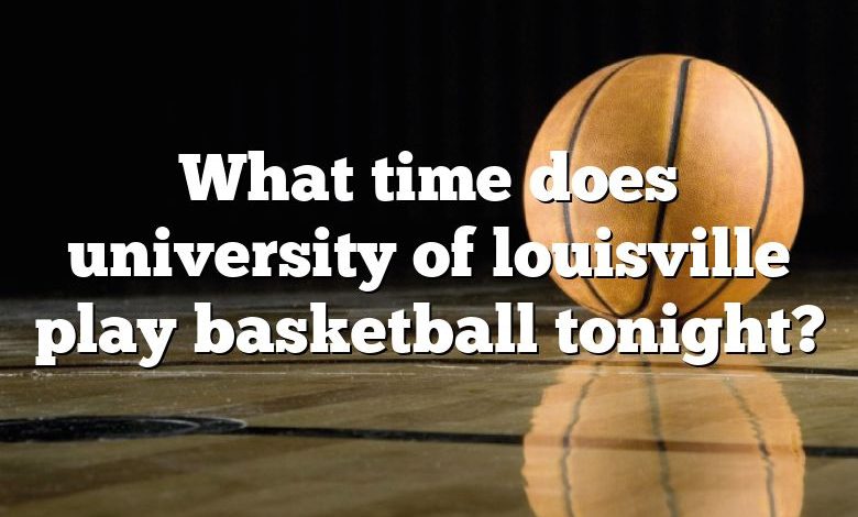 What time does university of louisville play basketball tonight?