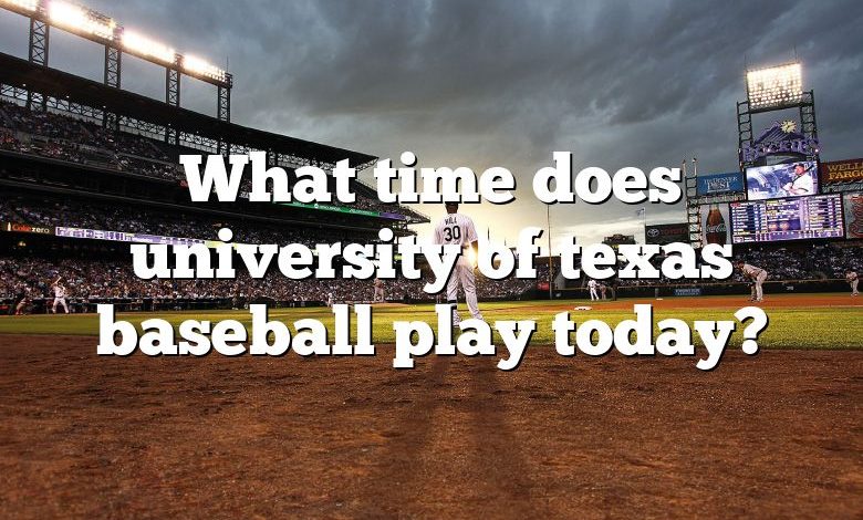 What time does university of texas baseball play today?