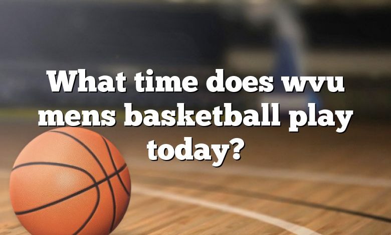 What time does wvu mens basketball play today?