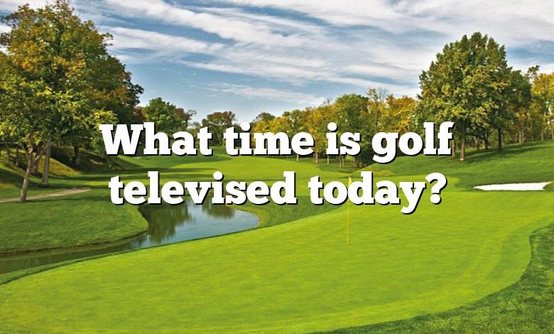 What time is golf televised today?