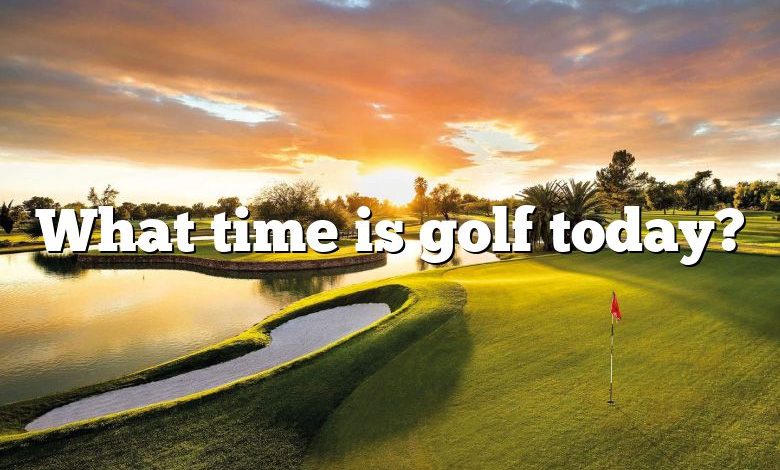 What time is golf today?