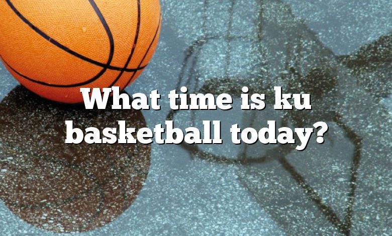 What time is ku basketball today?