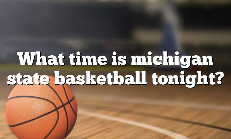 What time is michigan state basketball tonight?