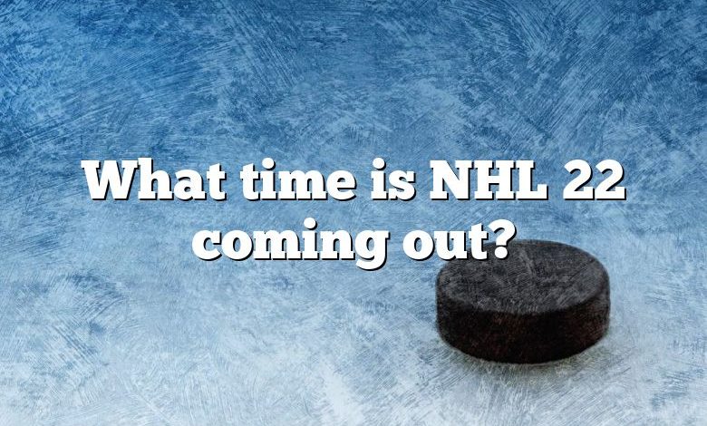 What time is NHL 22 coming out?