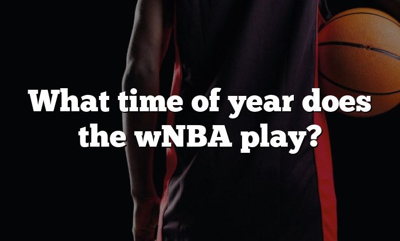 What time of year does the wNBA play?