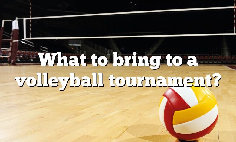 What to bring to a volleyball tournament?