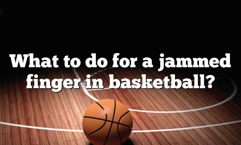 What to do for a jammed finger in basketball?