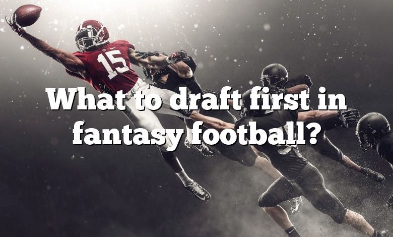 What to draft first in fantasy football?