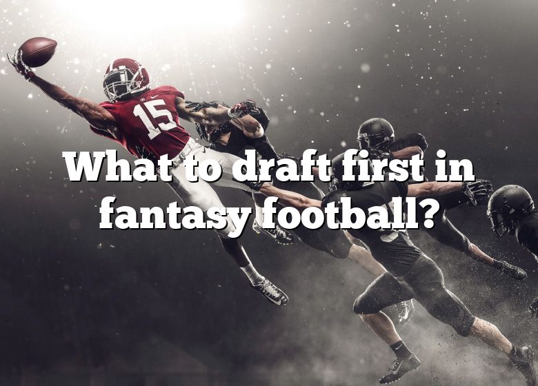 What To Draft First In Fantasy Football? DNA Of SPORTS