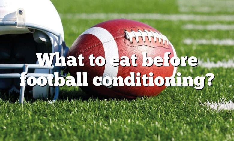 What to eat before football conditioning?