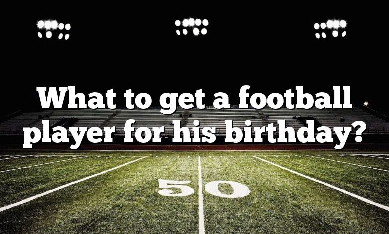 What to get a football player for his birthday?