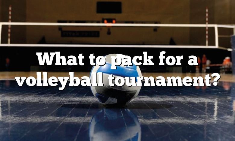 What to pack for a volleyball tournament?