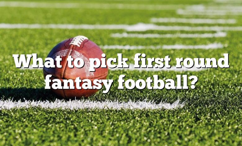 What to pick first round fantasy football?