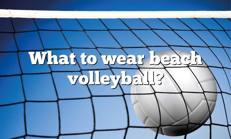 What to wear beach volleyball?