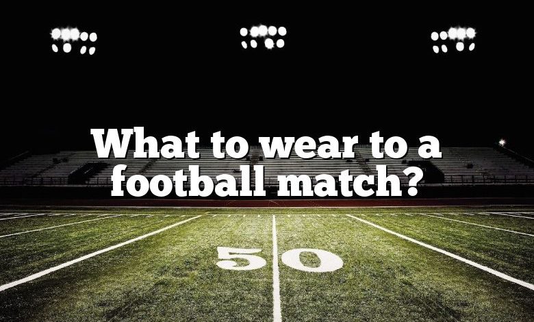 What to wear to a football match?