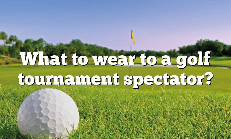 What to wear to a golf tournament spectator?