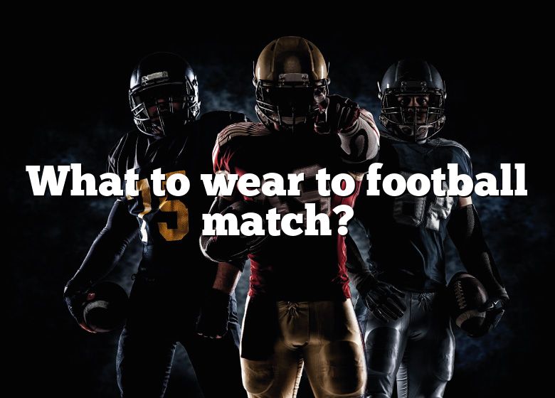 what-to-wear-to-football-match-dna-of-sports