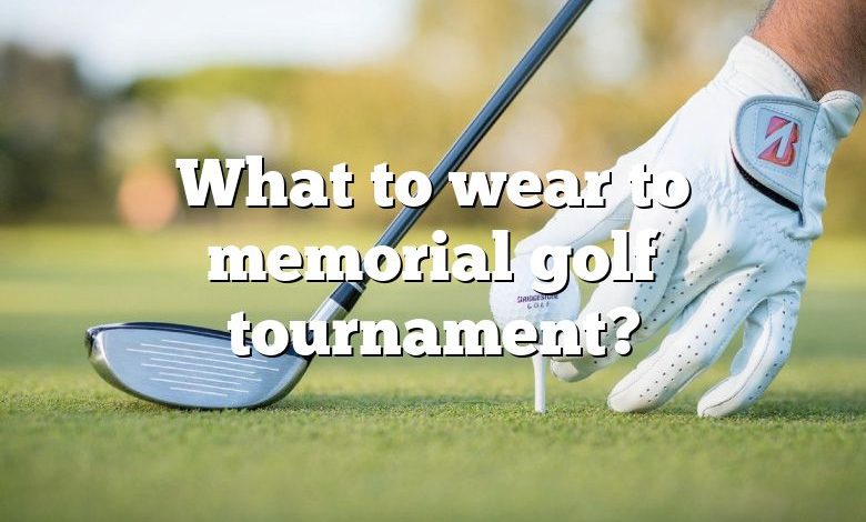 What to wear to memorial golf tournament?