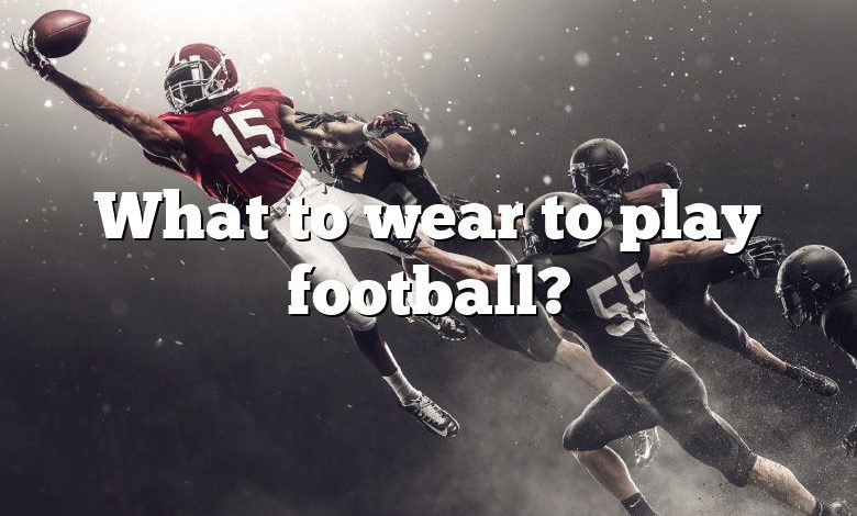 What to wear to play football?