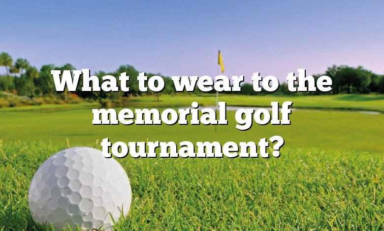 What to wear to the memorial golf tournament?