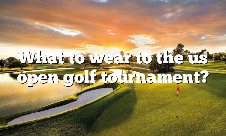 What to wear to the us open golf tournament?