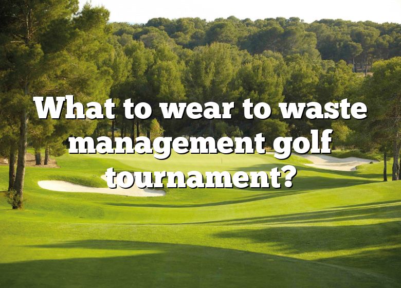What To Wear To Waste Management Golf Tournament? DNA Of SPORTS