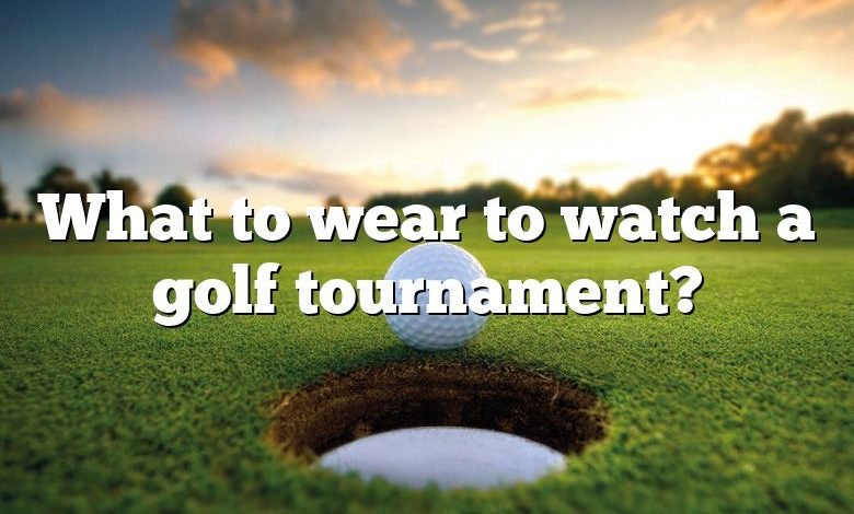 What to wear to watch a golf tournament?