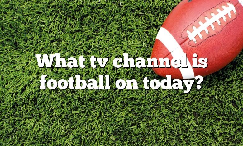 What tv channel is football on today?