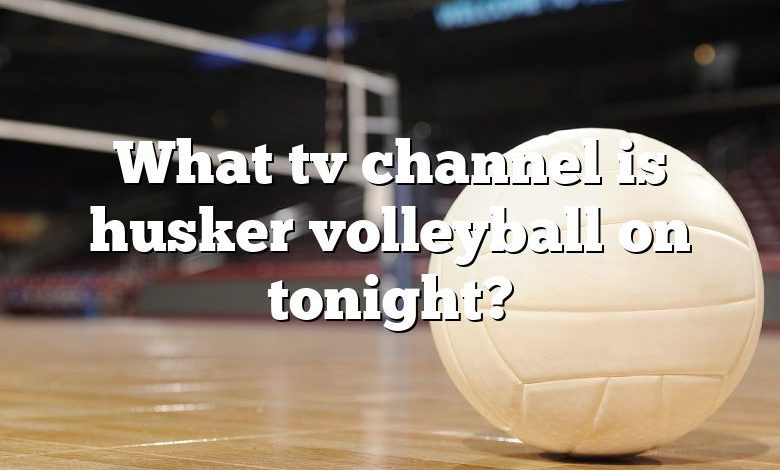 What tv channel is husker volleyball on tonight?