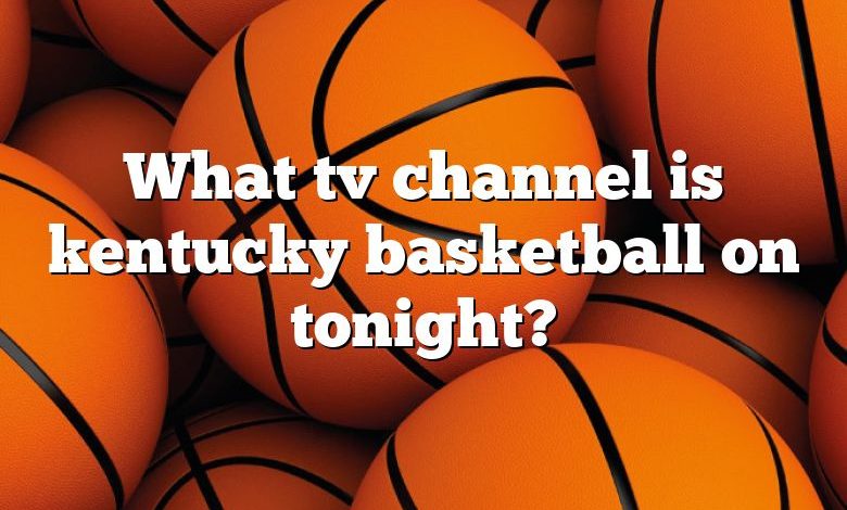 What tv channel is kentucky basketball on tonight?