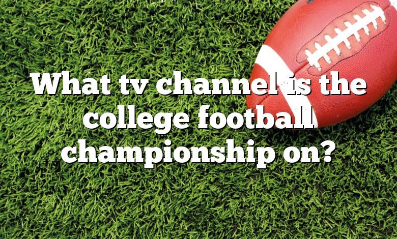 What tv channel is the college football championship on?