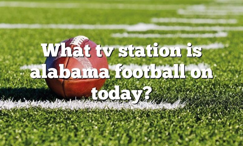 What tv station is alabama football on today?