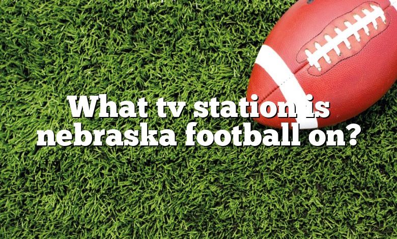 What tv station is nebraska football on?