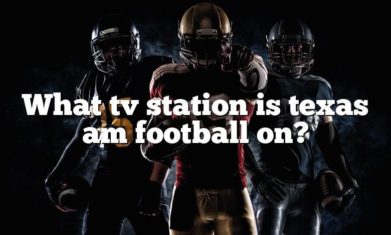 What tv station is texas am football on?