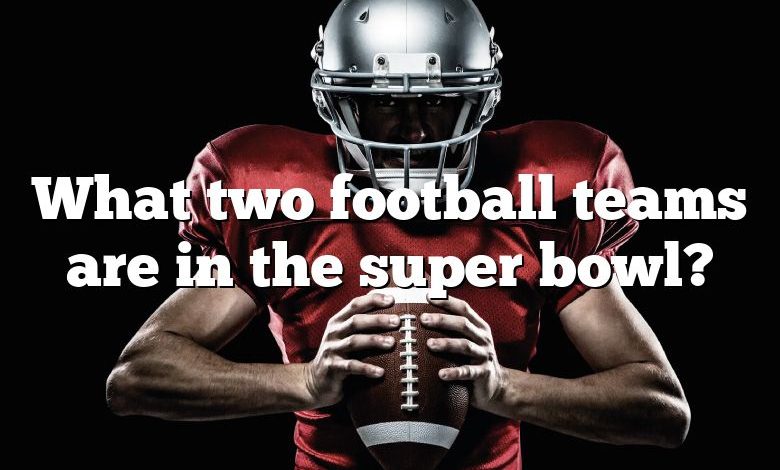 What two football teams are in the super bowl?