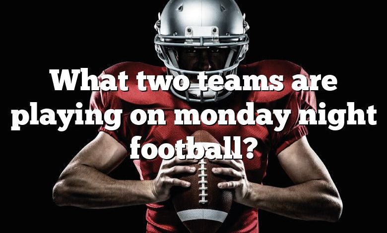 What two teams are playing on monday night football?