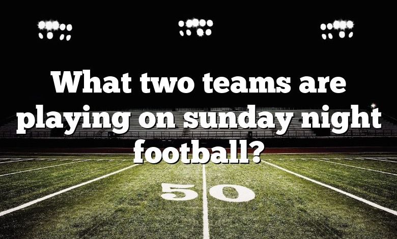 What two teams are playing on sunday night football?