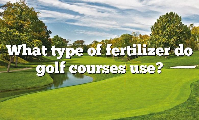 What type of fertilizer do golf courses use?