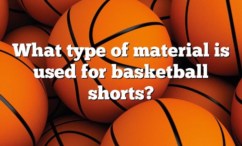 What type of material is used for basketball shorts?